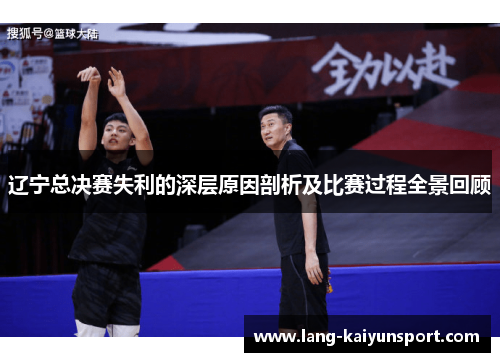 辽宁总决赛失利的深层原因剖析及比赛过程全景回顾