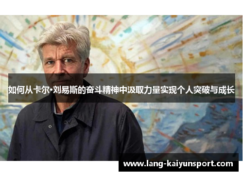 如何从卡尔·刘易斯的奋斗精神中汲取力量实现个人突破与成长 如何从卡尔·刘易斯的奋斗精神中汲取力量实现个人突破与成长