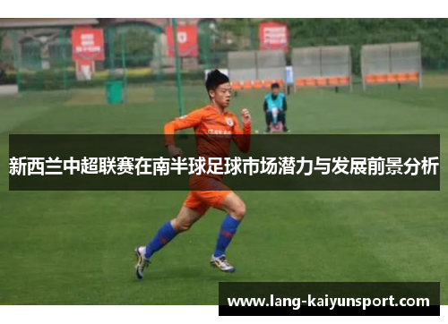 新西兰中超联赛在南半球足球市场潜力与发展前景分析