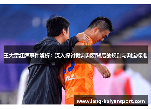 王大雷红牌事件解析:深入探讨裁判判罚背后的规则与判定标准 王大雷红牌事件解析:深入探讨裁判判罚背后的规则与判定标准
