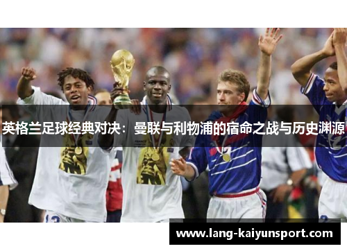 英格兰足球经典对决：曼联与利物浦的宿命之战与历史渊源