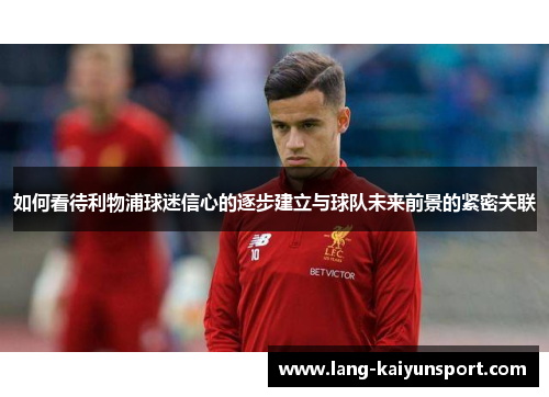 如何看待利物浦球迷信心的逐步建立与球队未来前景的紧密关联 如何看待利物浦球迷信心的逐步建立与球队未来前景的紧密关联