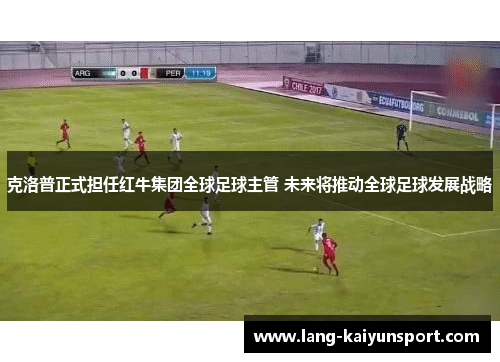 克洛普正式担任红牛集团全球足球主管 未来将推动全球足球发展战略