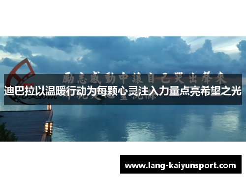 迪巴拉以温暖行动为每颗心灵注入力量点亮希望之光 迪巴拉以温暖行动为每颗心灵注入力量点亮希望之光